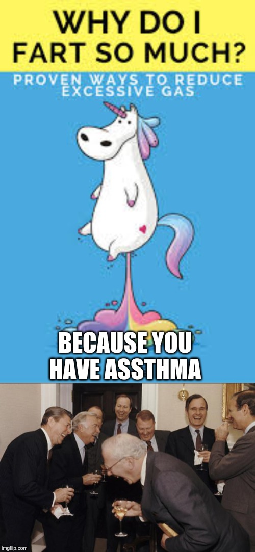  BECAUSE YOU HAVE ASSTHMA | image tagged in rich men laughing,why do i fart so much | made w/ Imgflip meme maker