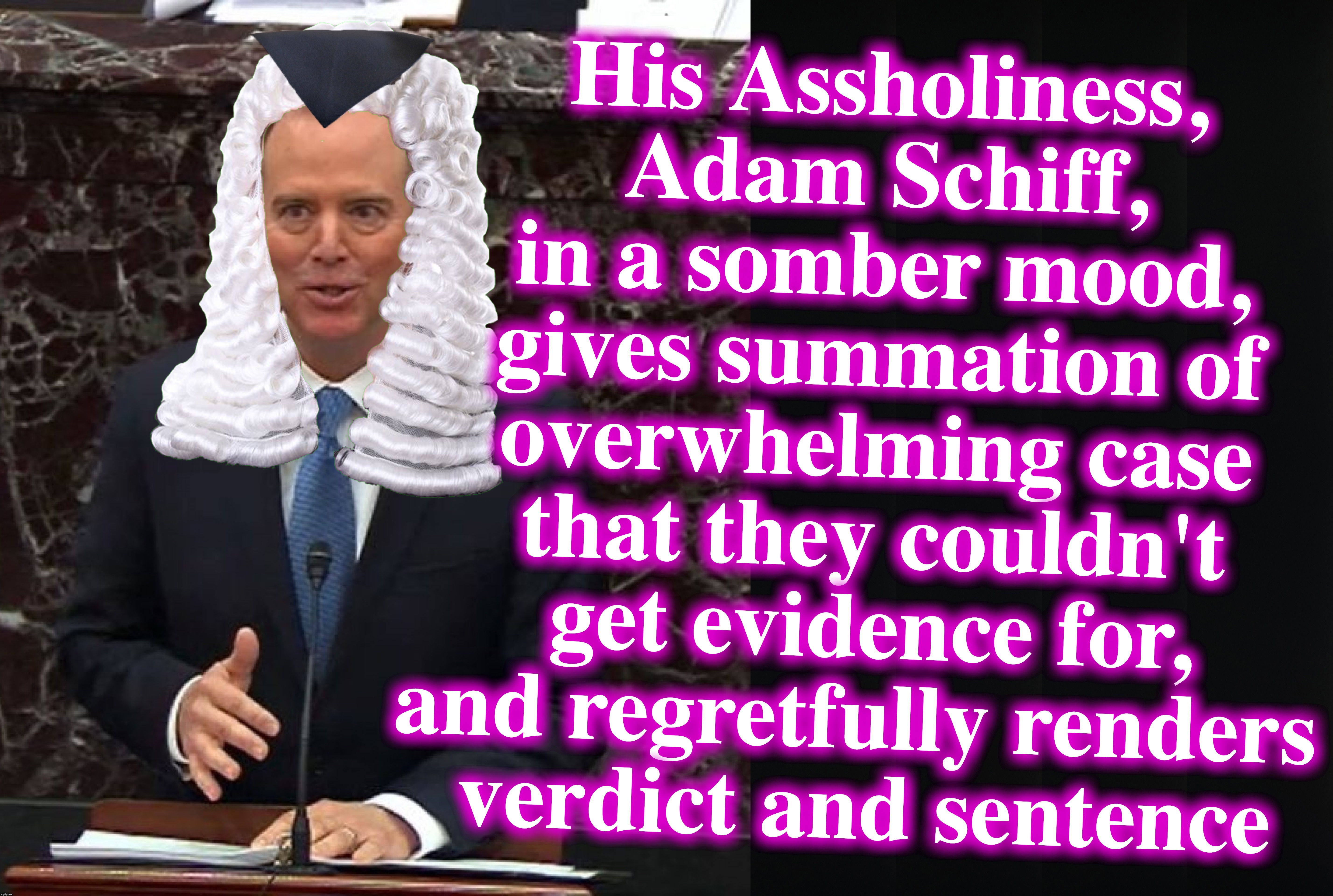 does he give him a tot of whiskey before the sentence is carried out? | SHIFF HEAD SHIFTY HIS ASSHOLINESS PENCIL NECK | image tagged in adam schiff,impeachment,the farce awakens | made w/ Imgflip meme maker
