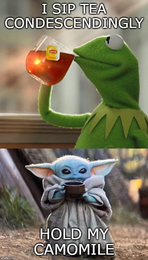 I SIP TEA CONDESCENDINGLY; HOLD MY CAMOMILE | image tagged in memes,but thats none of my business,baby yoda tea sipping | made w/ Imgflip meme maker