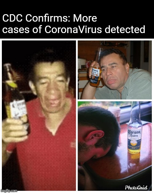 CDC Confirms: More cases of CoronaVirus detected | image tagged in coronavirus,funny memes,antivax,corona,beer | made w/ Imgflip meme maker