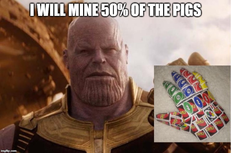 reverse gauntlet | I WILL MINE 50% OF THE PIGS | image tagged in reverse gauntlet | made w/ Imgflip meme maker