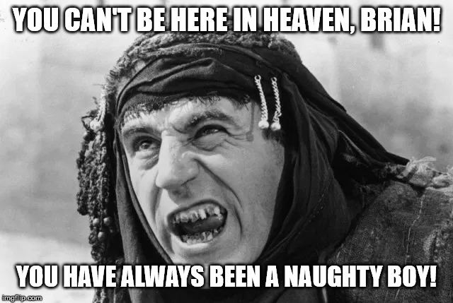 YOU CAN'T BE HERE IN HEAVEN, BRIAN! YOU HAVE ALWAYS BEEN A NAUGHTY BOY! | made w/ Imgflip meme maker