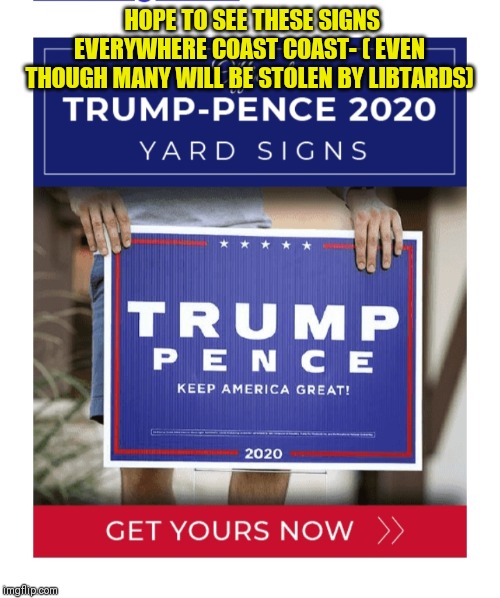 VOTE TRUMP/ LANDSLIDE 2020 | HOPE TO SEE THESE SIGNS EVERYWHERE COAST COAST- ( EVEN THOUGH MANY WILL BE STOLEN BY LIBTARDS) | image tagged in election 2020,trump 2020 | made w/ Imgflip meme maker