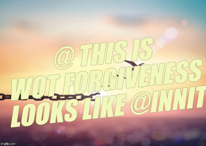 @ THIS IS WOT FORGIVENESS LOOKS LIKE @INNIT | image tagged in forgiveness,qanon,x x everywhere,expanding brain,love,i love you | made w/ Imgflip meme maker