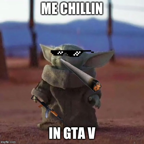 Baby Yoda | ME CHILLIN; IN GTA V | image tagged in baby yoda | made w/ Imgflip meme maker