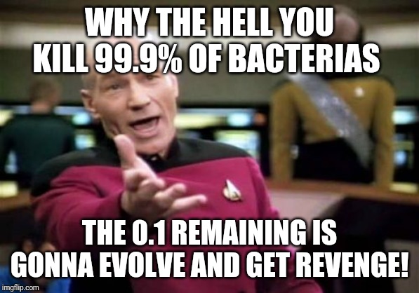 You had one job detergent... Now you've done it. | WHY THE HELL YOU KILL 99.9% OF BACTERIAS; THE 0.1 REMAINING IS GONNA EVOLVE AND GET REVENGE! | image tagged in memes,picard wtf | made w/ Imgflip meme maker