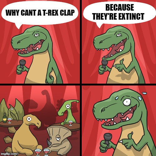 WHY CANT A T-REX CLAP BECAUSE THEY'RE EXTINCT | made w/ Imgflip meme maker