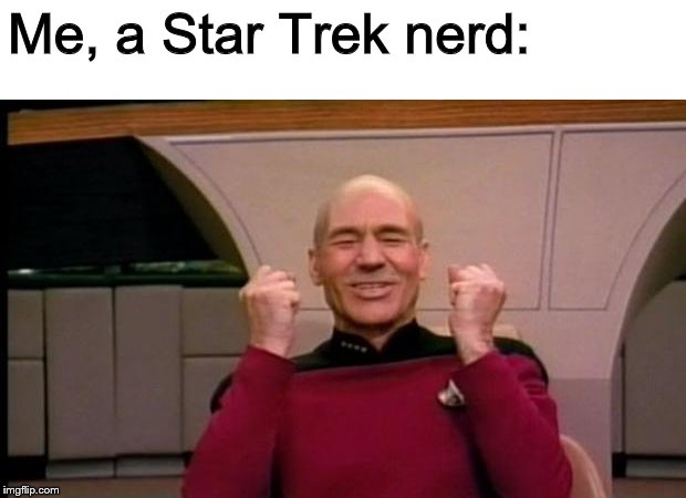 Excited Picard | Me, a Star Trek nerd: | image tagged in excited picard | made w/ Imgflip meme maker