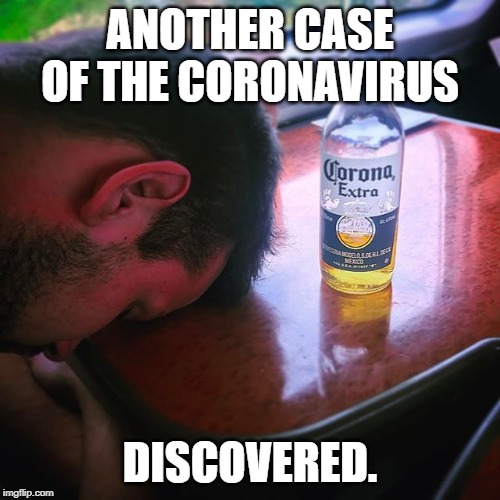 ANOTHER CASE OF THE CORONAVIRUS; DISCOVERED. | image tagged in funny,coronavirus,drunk,beer,asleep,corona | made w/ Imgflip meme maker