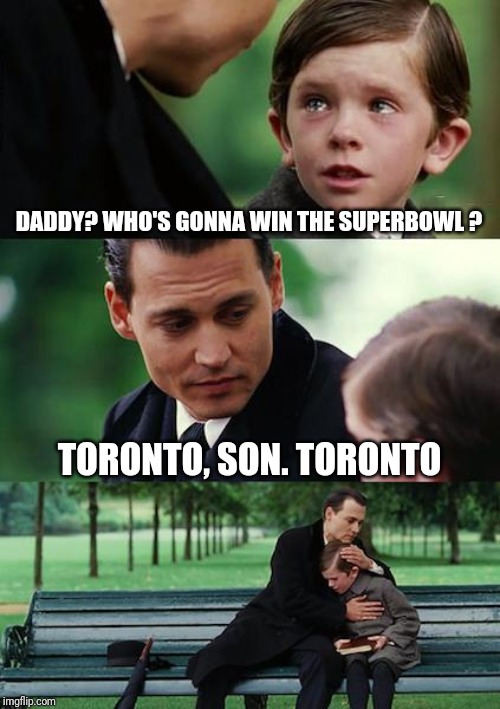 Finding Neverland Meme | DADDY? WHO'S GONNA WIN THE SUPERBOWL ? TORONTO, SON. TORONTO | image tagged in memes,finding neverland | made w/ Imgflip meme maker