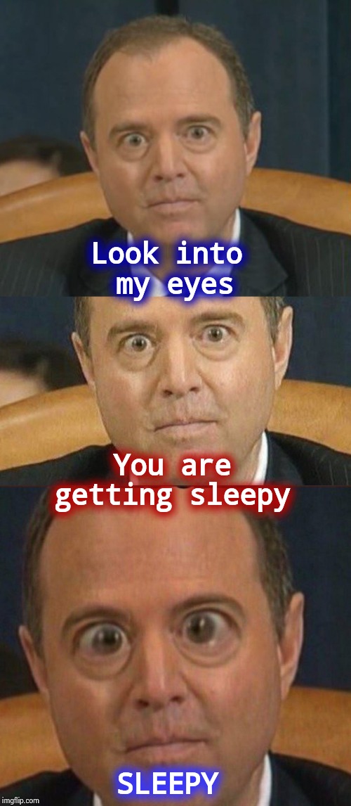 Their new weapon for World Domination , boredom | Look into 
my eyes; You are getting sleepy; SLEEPY | image tagged in crazy adam schiff,boring,hey you going to sleep,help me,snore fest,turn off | made w/ Imgflip meme maker