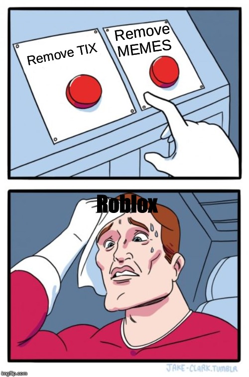 Two Buttons Meme | Remove MEMES; Remove TIX; Roblox | image tagged in memes,two buttons | made w/ Imgflip meme maker
