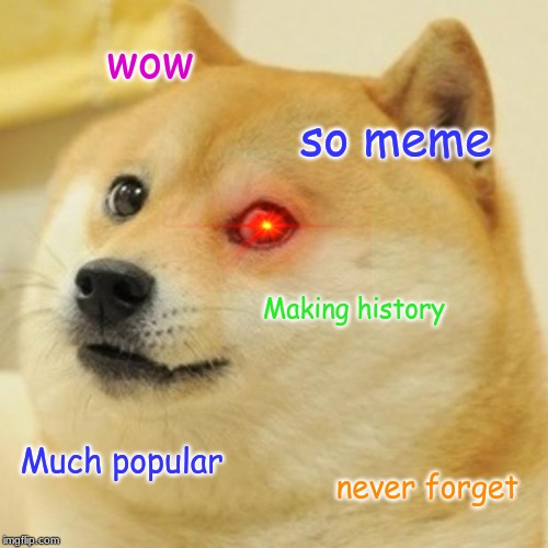 Doge | wow; so meme; Making history; Much popular; never forget | image tagged in memes,doge | made w/ Imgflip meme maker