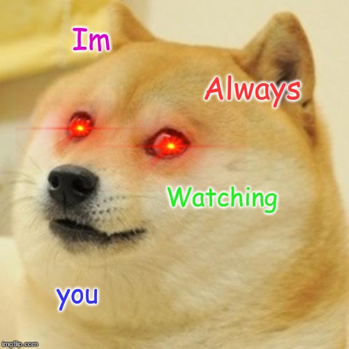 Doge Meme | Im; Always; Watching; you | image tagged in memes,doge | made w/ Imgflip meme maker
