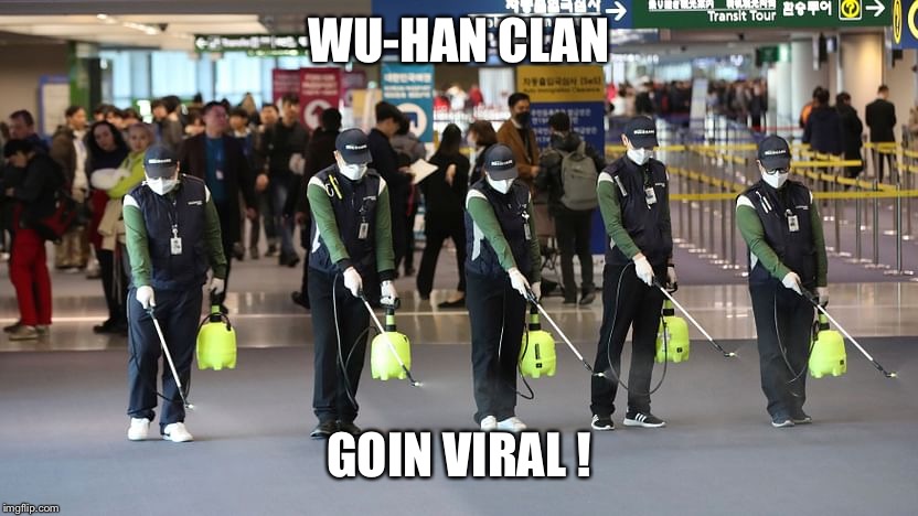 Wu-Han Clan Goin Viral | WU-HAN CLAN; GOIN VIRAL ! | image tagged in wuhan,coronavirus | made w/ Imgflip meme maker