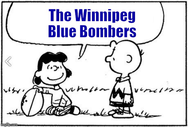 Charlie Brown football | The Winnipeg
Blue Bombers | image tagged in charlie brown football | made w/ Imgflip meme maker