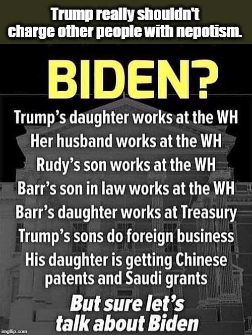 Trump has this glass houses problem. | Trump really shouldn't charge other people with nepotism. | image tagged in trump  gop nepotism,trump,children,rudy giuliani,william barr,joe biden | made w/ Imgflip meme maker