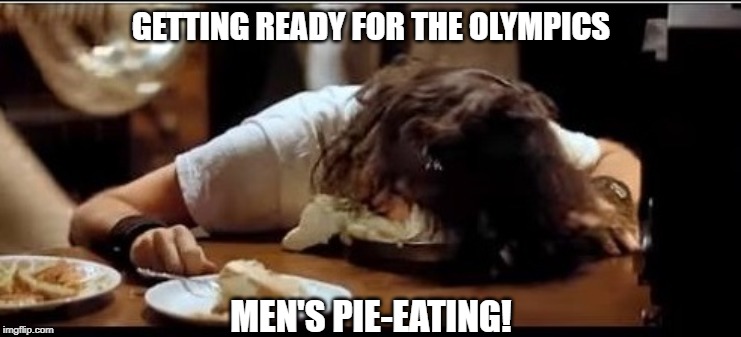 Alice Cooper cream pie 3 | GETTING READY FOR THE OLYMPICS; MEN'S PIE-EATING! | image tagged in alice cooper cream pie 3 | made w/ Imgflip meme maker