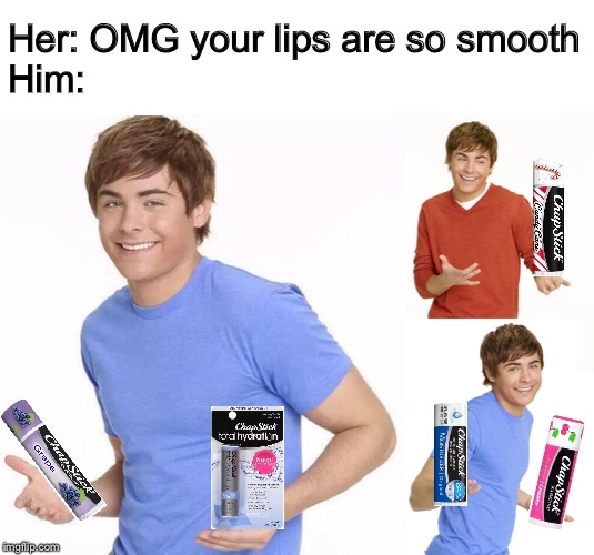 Zac Efron | Her: OMG your lips are so smooth
Him: | image tagged in zac efron | made w/ Imgflip meme maker