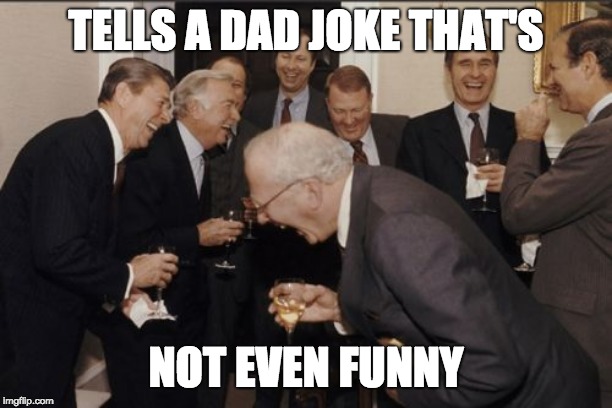 Laughing Men In Suits | TELLS A DAD JOKE THAT'S; NOT EVEN FUNNY | image tagged in memes,laughing men in suits | made w/ Imgflip meme maker