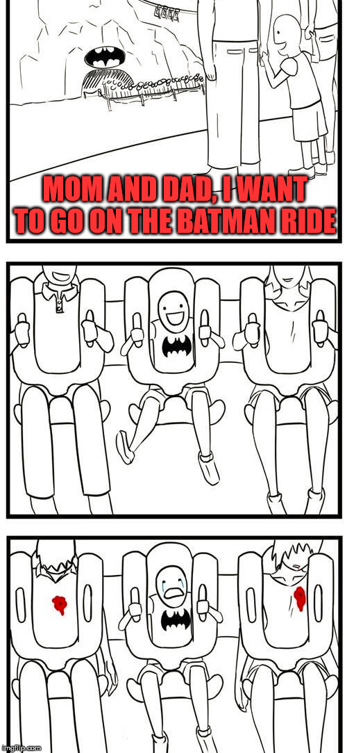 MOM AND DAD, I WANT TO GO ON THE BATMAN RIDE | made w/ Imgflip meme maker