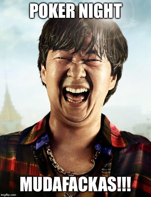 Mr Chow | POKER NIGHT; MUDAFACKAS!!! | image tagged in mr chow | made w/ Imgflip meme maker