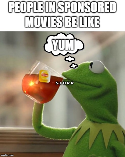 But That's None Of My Business | MOVIES BE LIKE; PEOPLE IN SPONSORED; YUM; S L U R P | image tagged in memes,but thats none of my business,kermit the frog | made w/ Imgflip meme maker