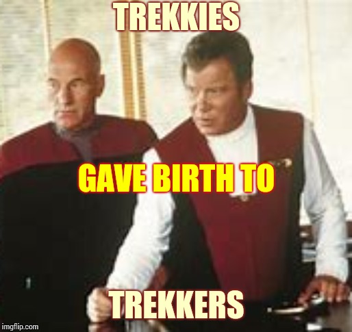 Trekkies Came, Saw And Conquered Before Trekkers Were Even Born | TREKKIES; GAVE BIRTH TO; TREKKERS | image tagged in memes,star trek,star trek the next generation,captain kirk,captain picard,trekkies | made w/ Imgflip meme maker