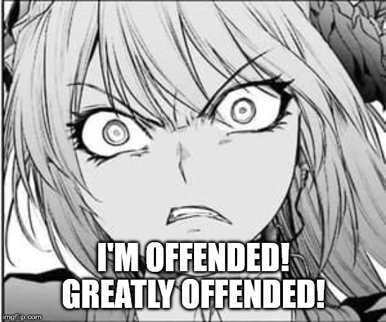 I'M OFFENDED! GREATLY OFFENDED! | made w/ Imgflip meme maker