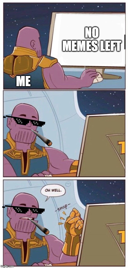 Oh Well Thanos | NO MEMES LEFT; ME | image tagged in oh well thanos | made w/ Imgflip meme maker