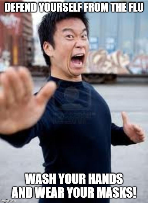 Angry Asian |  DEFEND YOURSELF FROM THE FLU; WASH YOUR HANDS AND WEAR YOUR MASKS! | image tagged in memes,angry asian | made w/ Imgflip meme maker