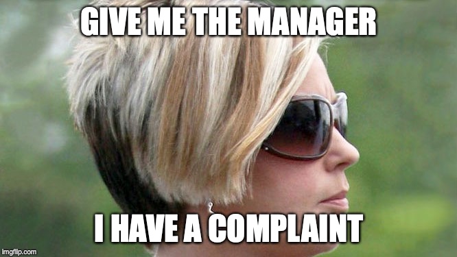 Karen | GIVE ME THE MANAGER; I HAVE A COMPLAINT | image tagged in karen | made w/ Imgflip meme maker
