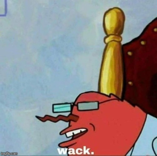 Mr Krabs wack | image tagged in mr krabs wack | made w/ Imgflip meme maker