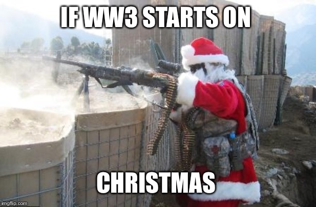 Hohoho Meme | IF WW3 STARTS ON; CHRISTMAS | image tagged in memes,hohoho | made w/ Imgflip meme maker