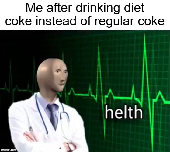 Helth | Me after drinking diet coke instead of regular coke | image tagged in helth,funny,memes,coke,diet coke,health | made w/ Imgflip meme maker