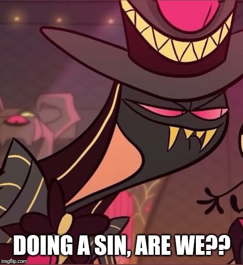 DOING A SIN, ARE WE?? | made w/ Imgflip meme maker