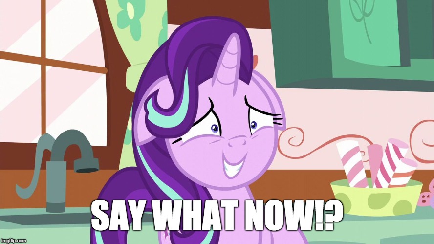 Embarrassed Starlight Glimmer | SAY WHAT NOW!? | image tagged in embarrassed starlight glimmer | made w/ Imgflip meme maker