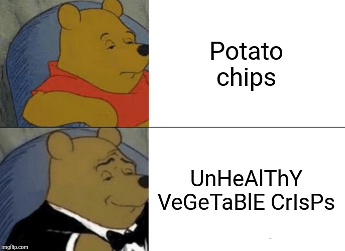 Tuxedo Winnie The Pooh Meme | Potato chips; UnHeAlThY VeGeTaBlE CrIsPs | image tagged in memes,tuxedo winnie the pooh | made w/ Imgflip meme maker