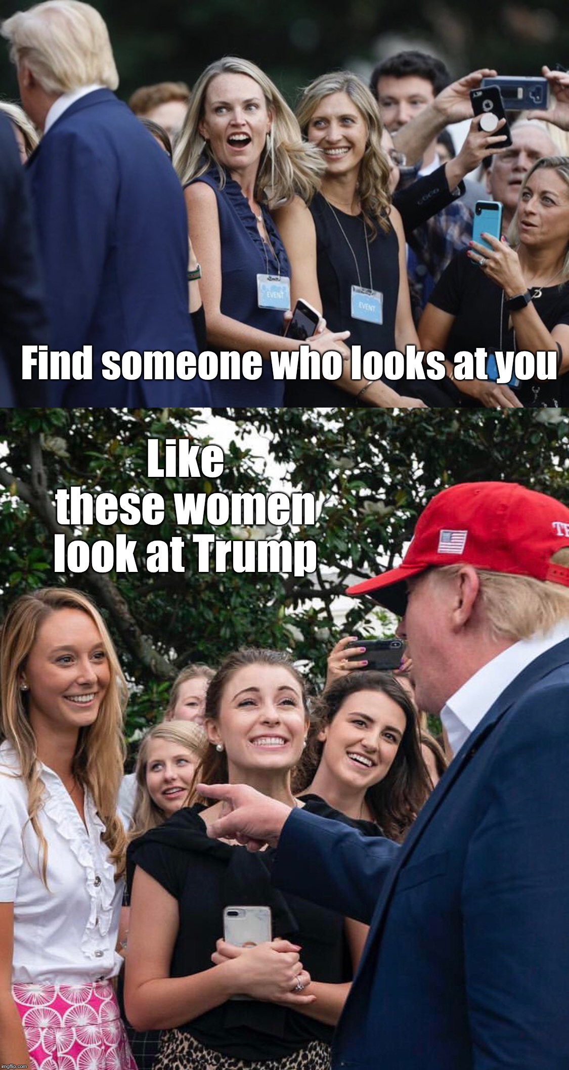 This Valentine’s Day, find someone who looks at you like conservative women look at Trump | Find someone who looks at you; Like these women look at Trump | image tagged in maga,donald trump,valentine's day | made w/ Imgflip meme maker