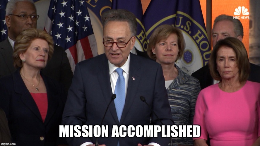 Democrat congressmen | MISSION ACCOMPLISHED | image tagged in democrat congressmen | made w/ Imgflip meme maker