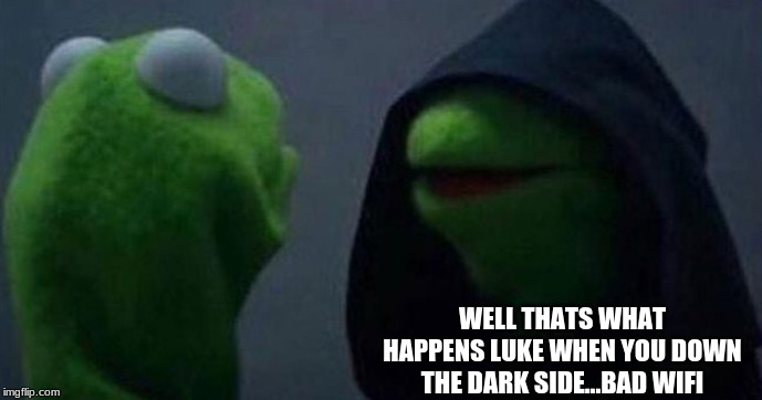 Me and also me | WELL THATS WHAT HAPPENS LUKE WHEN YOU DOWN THE DARK SIDE...BAD WIFI | image tagged in me and also me | made w/ Imgflip meme maker