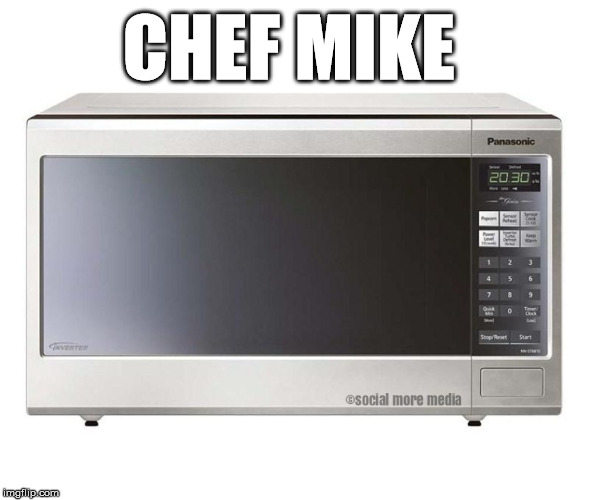 Chef Mike | CHEF MIKE | image tagged in chef mike,microwave,chef gordon ramsay,meme,restaurant | made w/ Imgflip meme maker