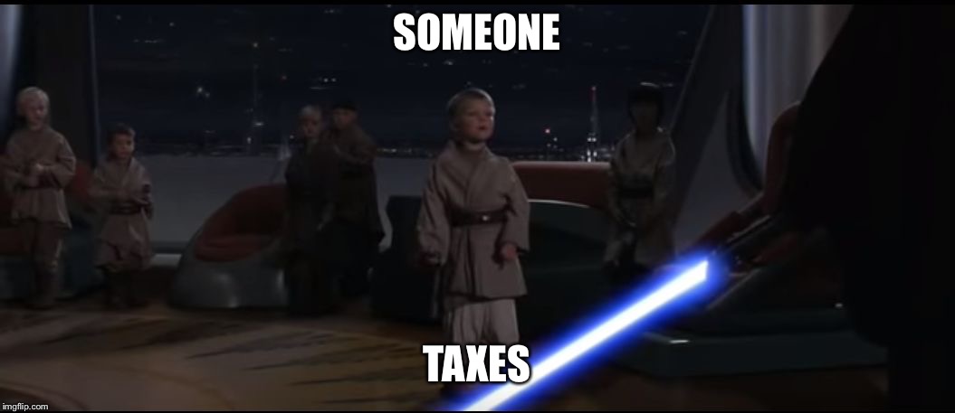 Killing Younglings | SOMEONE; TAXES | image tagged in killing younglings | made w/ Imgflip meme maker
