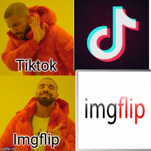 Imgflip is way better than than tiktok. | Tiktok; Imgflip | image tagged in drake hotline bling | made w/ Imgflip meme maker