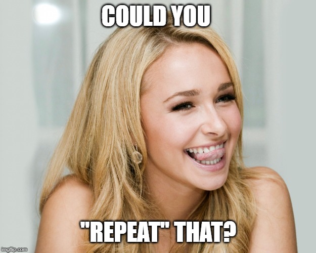 COULD YOU "REPEAT" THAT? | made w/ Imgflip meme maker