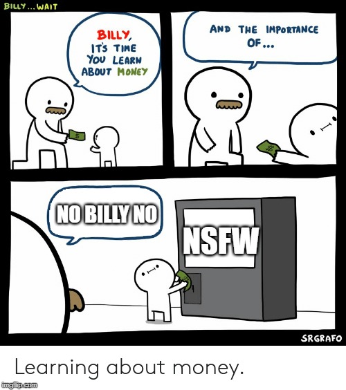 Billy Learning About Money | NSFW; NO BILLY NO | image tagged in billy learning about money | made w/ Imgflip meme maker