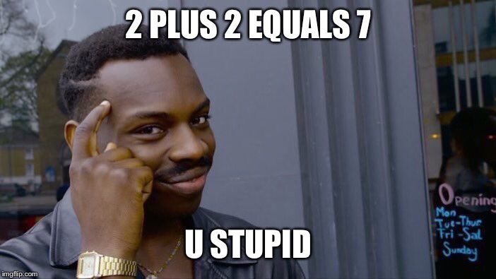 Roll Safe Think About It | 2 PLUS 2 EQUALS 7; U STUPID | image tagged in memes,roll safe think about it | made w/ Imgflip meme maker