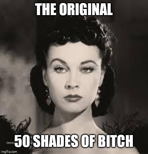 scarlet o'hara bitchy face red dress | THE ORIGINAL; 50 SHADES OF BITCH | image tagged in scarlet o'hara bitchy face red dress | made w/ Imgflip meme maker