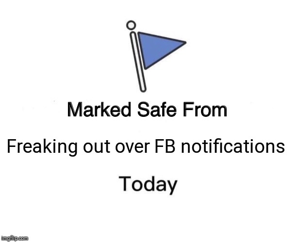 Marked Safe From Meme | Freaking out over FB notifications | image tagged in memes,marked safe from | made w/ Imgflip meme maker