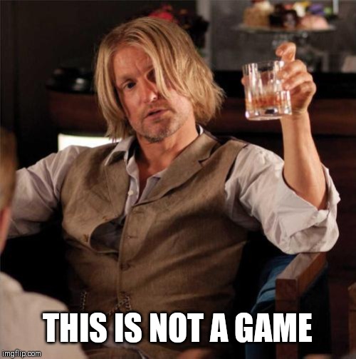 haymitch | THIS IS NOT A GAME | image tagged in haymitch,ABoringDystopia | made w/ Imgflip meme maker